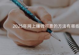 2025年网上赚钱可靠的方法有哪些？