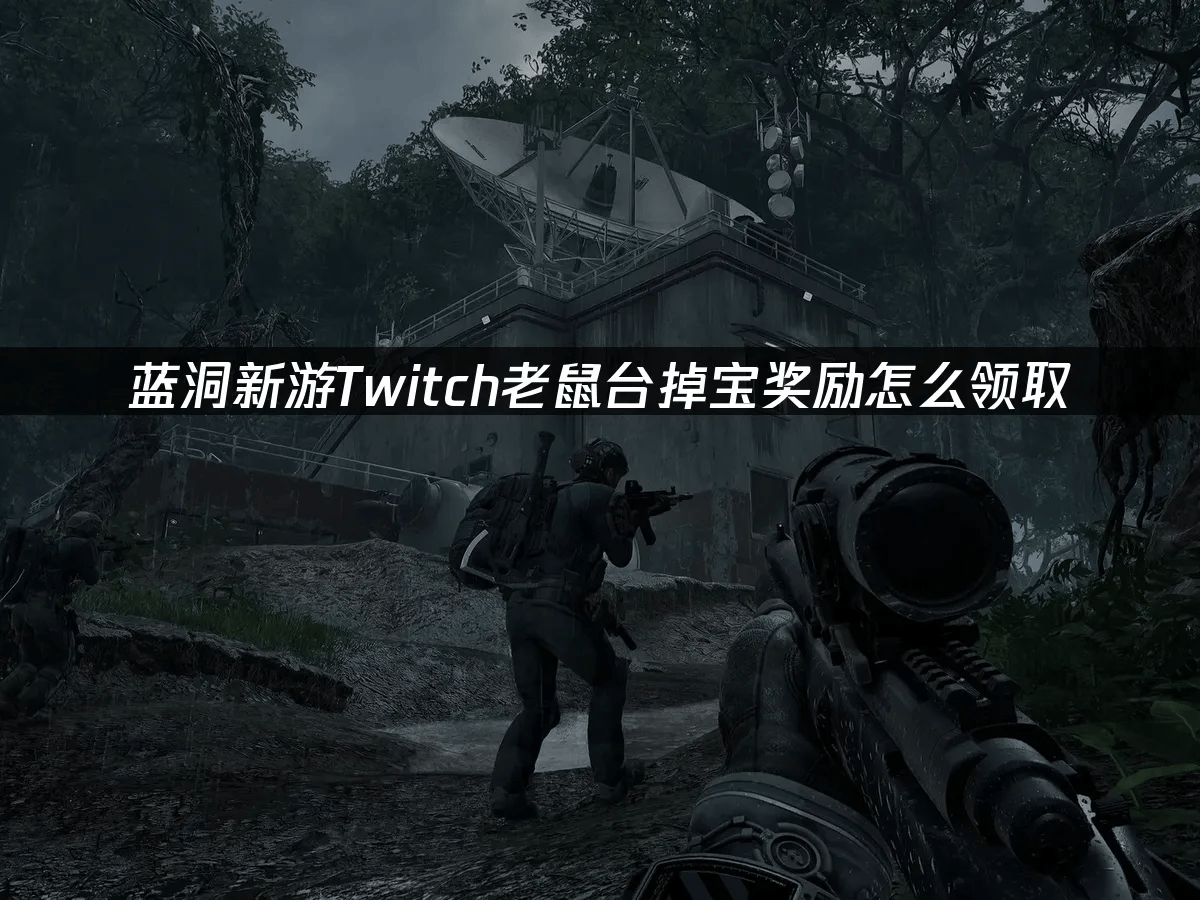 蓝洞新遊(yóu)Twitch老鼠(shǔ)台掉宝奖励怎(zěn)么领取